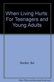 When Living Hurts : For Teenagers and Young Adults - A Lively What-To-Do Book for Yourself or Someone You Care About Who Feels Discouraged, Sad, Lonely