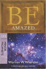 Be Amazed (Minor Prophets): Restoring an Attitude of Wonder and Worship (The BE Series Commentary)