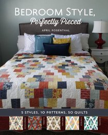 Bedroom Style, Perfectly Pieced: 5 Styles, 10 Patterns, 50 Quilts