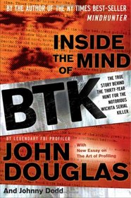 Inside the Mind of BTK: The True Story Behind the Thirty-Year Hunt for the Notorious Wichita Serial Killer