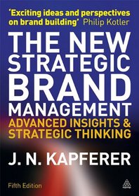 The New Strategic Brand Management: Advanced Insights and Strategic Thinking