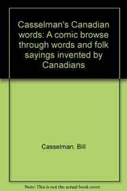 Casselman's Canadian words: A comic browse through words and folk sayings invented by Canadians