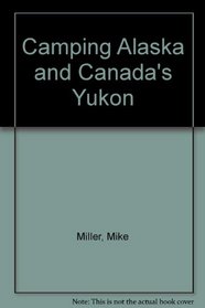 Camping Alaska and Canada's Yukon: The Motorists Handbook to North Country Campgrounds and Roadways