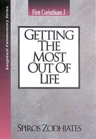 Getting the Most Out of Life: 1 Corinthians 3 (Exegetical Commentary Series)