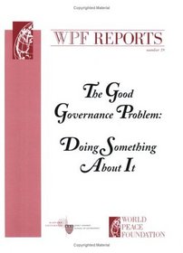 The Good Governance Problem: Doing Something About It (WPF Report #39) (Wpf Reports)