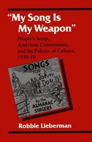 My Song Is My Weapon: People's Songs, American Communism, and the Politics of Culture, 1930-50 (Music in American Life)