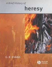 A Brief History of Heresy (Blackwell Brief Histories of Religion)