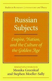 Russian Subjects: Empire, Nation, and the Culture of the Golden Age (SRLT)