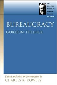 Bureaucracy (Selected Works of Gordon Tullock)