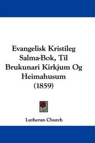 Evangelisk Kristileg Salma-Bok, Til Brukunari Kirkjum Og Heimahusum (1859) (Icelandic Edition)