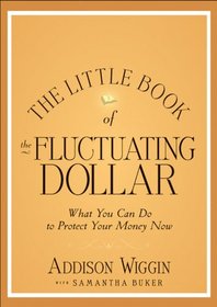 The Little Book of the Fluctuating Dollar: What You Can Do to Protect Your Money Now (Little Books. Big Profits)