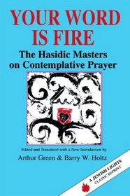 Your Word Is Fire: The Hasidic Masters on Contemplative Prayer (A Jewish Lights Classic Reprint)
