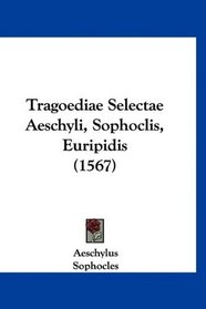 Tragoediae Selectae Aeschyli, Sophoclis, Euripidis (1567) (Latin Edition)