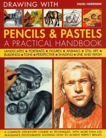 Encyclopedia of Drawing with Pencils and Pastels: A complete step-by-step course in techniques, with more than 450 at-a-glance photographs showing how to achieve perfect results