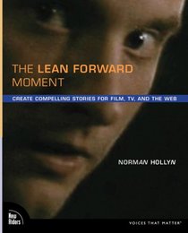 The Lean Forward Moment: Create Compelling Stories for Film, TV, and the Web (Voices That Matter)