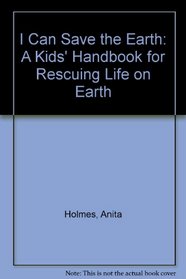 I Can Save the Earth: A Kids' Handbook for Rescuing Life on Earth