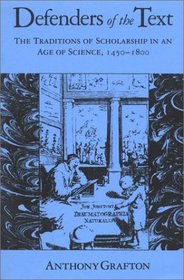 Defenders of the Text : The Traditions of Scholarship in an Age of Science, 1450-1800