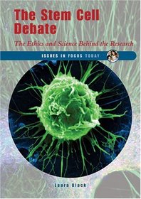The Stem Cell Debate: The Ethics and Science Behind the Research (Issues in Focus Today)