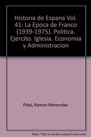 Historia de Espana Vol. 41: La Epoca de Franco (1939-1975). Politica. Ejercito. Iglesia. Economia y Administracion