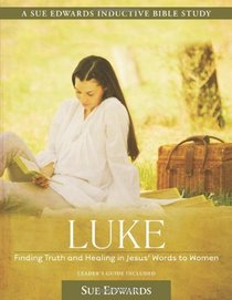 Luke: Finding Truth and Healing in Jesus' Words to Women (A Sue Edwards Inductive Bible Study)