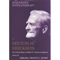 Innovative Hypnotherapy (Collected Papers of Milton H. Erickson on Hypnosis: Vol. 4)