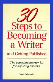 30 Steps to Becoming a Writer: And Getting Published : The Complete Starter Kit for Aspiring Writers