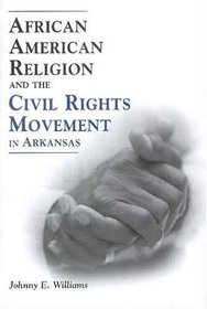 African American Religion and the Civil Rights Movement in Arkansas (Margaret Walker Alexander Series in African American Studies)