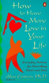 How to Have More Love in Your Life: Everyday Actions for Nourishing Heart and Soul