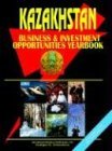 Kazakhstan Business And Investment Opportunities Yearbook