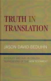 Truth in Translation: Accuracy and Bias in English Translations of the New Testament : Accuracy and Bias in English Translations of the New Testament