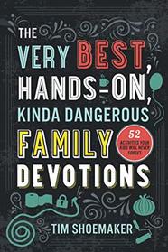 Very Best, Hands-On, Kinda Dangerous Family Devotions