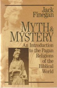 Myth and Mystery: An Introduction to the Pagan Religions of the Biblical World