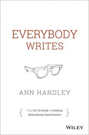 Everybody Writes: Your Essential Guide to Creating Content That Doesn't Suck