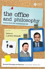 The Office and Philosophy: Scenes from the Unexamined Life (The Blackwell Philosophy and Pop Culture Series)