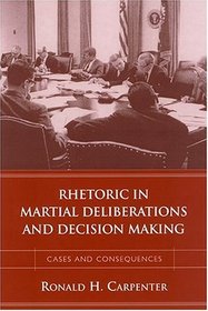Rhetoric In Martial Deliberations And Decision Making: Cases And Consequences (Studies in Rhetoric/Communication)