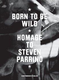 Born To Be Wild: Homage to Steven Parrino