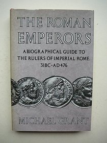 The Roman Emperors: A Biographical Guide to the Rulers of Imperial Rome, 31BC-AD476