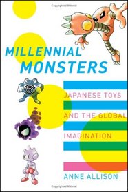 Millennial Monsters: Japanese Toys and the Global Imagination (Asia: Local Studies / Global Themes)