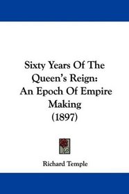 Sixty Years Of The Queen's Reign: An Epoch Of Empire Making (1897)