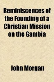 Reminiscences of the Founding of a Christian Mission on the Gambia