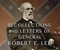 Recollections and Letters of General Robert E. Lee: As Recorded By His Son