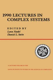 1990 Lectures in Complex Systems: The Proceedings of the Complex Systems Summer School Santa Fe, New Mexico June, 1990 (Santa Fe Institute Studies in the Sciences of Complexity Lectures)