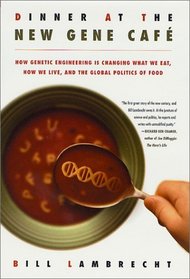 Dinner at the New Gene Cafe : How Genetic Engineering Is Changing What We Eat, How We Live, and the Global Politics of Food