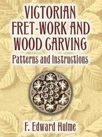 Victorian Fret-Work and Wood Carving : Patterns and Instructions