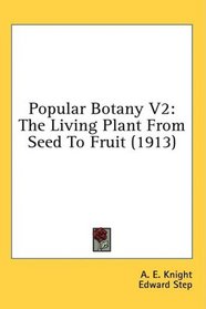 Popular Botany V2: The Living Plant From Seed To Fruit (1913)