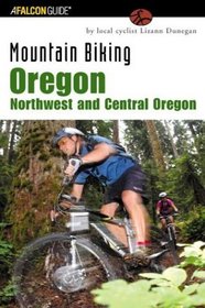 Mountain Biking Oregon: Northwest and Central Oregon: A Guide to Northwest and Central Oregon's Greatest Off-Road Bicycle Rides