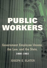 Public Workers: Government Employee Unions, the Law, and the State, 1900-1962