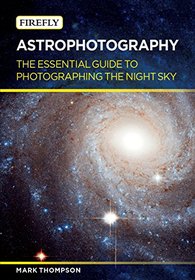 Astrophotography: The Essential Guide to Photographing the Night Sky