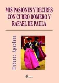 Mis Pasiones Y Decires Con Curro Romero Y Rafael D (Spanish Edition)