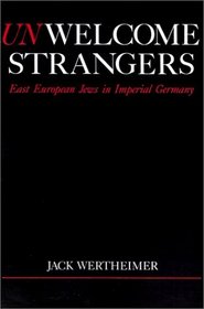 Unwelcome Strangers: East European Jews in Imperial Germany (Studies in Jewish History)
